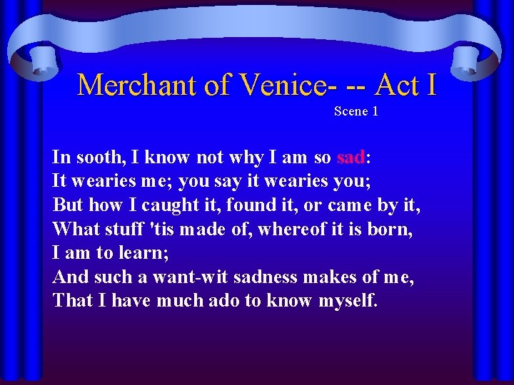 Merchant of Venice- -- Act I Scene 1 In sooth, I know not why