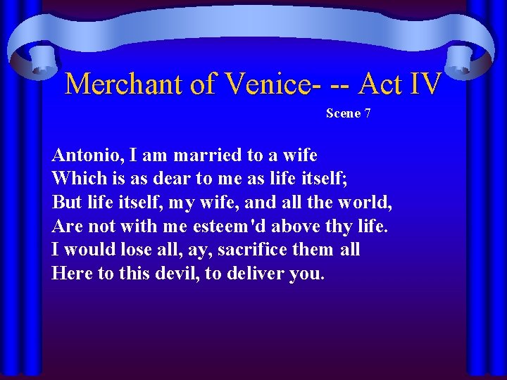 Merchant of Venice- -- Act IV Scene 7 Antonio, I am married to a