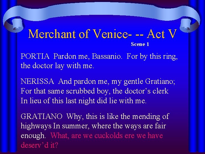 Merchant of Venice- -- Act V Scene 1 PORTIA Pardon me, Bassanio. For by