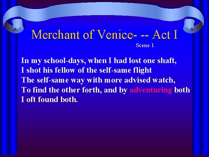 Merchant of Venice- -- Act I Scene 1 In my school-days, when I had