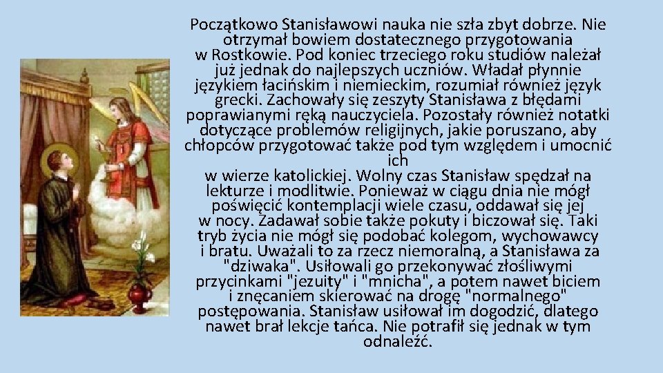 Początkowo Stanisławowi nauka nie szła zbyt dobrze. Nie otrzymał bowiem dostatecznego przygotowania w Rostkowie.