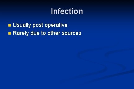 Infection Usually post operative n Rarely due to other sources n 