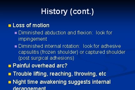 History (cont. ) n Loss of motion Diminished abduction and flexion: look for impingement