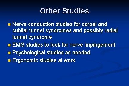 Other Studies Nerve conduction studies for carpal and cubital tunnel syndromes and possibly radial