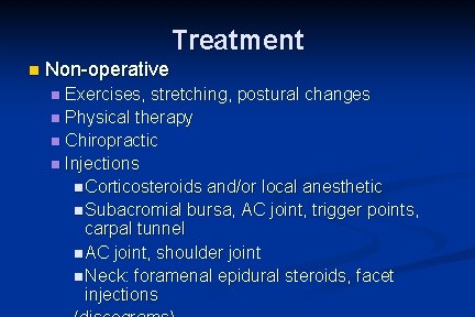 Treatment n Non-operative Exercises, stretching, postural changes n Physical therapy n Chiropractic n Injections