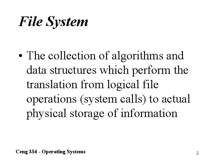 File System • The collection of algorithms and data structures which perform the translation