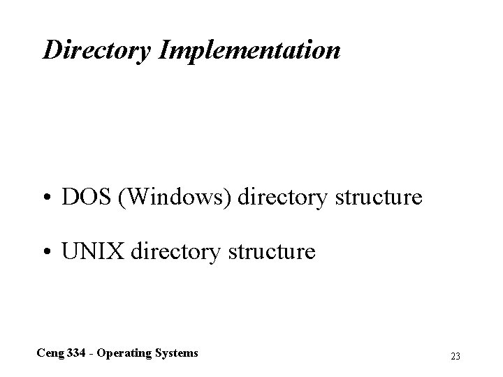 Directory Implementation • DOS (Windows) directory structure • UNIX directory structure Ceng 334 -