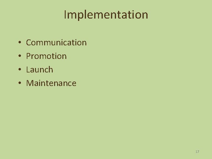 Implementation • • Communication Promotion Launch Maintenance 17 