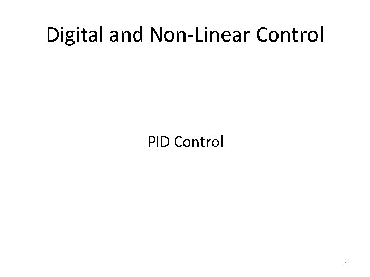 Digital and Non-Linear Control PID Control 1 