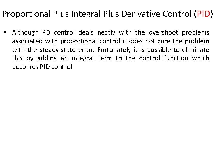 Proportional Plus Integral Plus Derivative Control (PID) • Although PD control deals neatly with