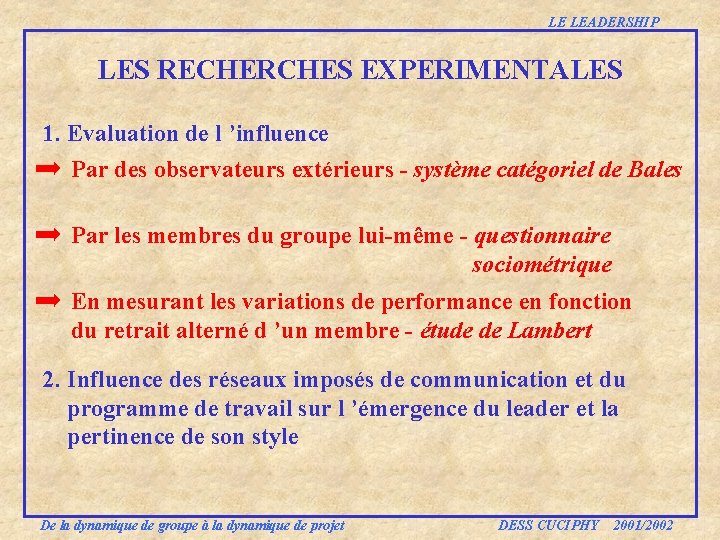 LE LEADERSHIP LES RECHERCHES EXPERIMENTALES 1. Evaluation de l ’influence Par des observateurs extérieurs LE LEADERSHIP LES RECHERCHES EXPERIMENTALES 1. Evaluation de l ’influence Par des observateurs extérieurs