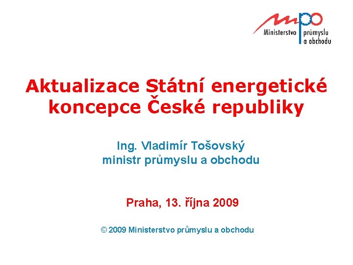 Aktualizace Státní energetické koncepce České republiky Ing. Vladimír Tošovský ministr průmyslu a obchodu Praha,