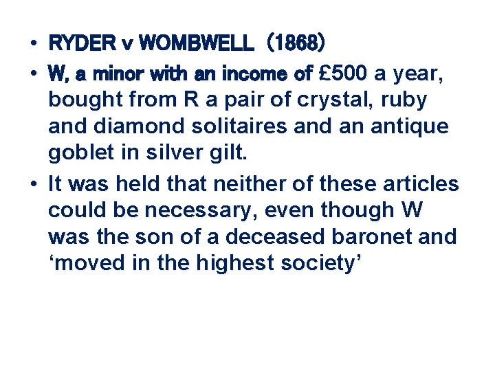  • RYDER v WOMBWELL (1868) • W, a minor with an income of