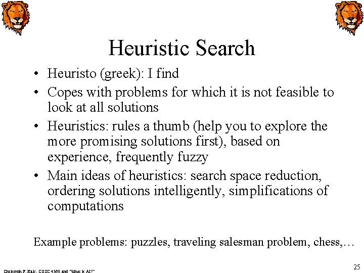 Heuristic Search • Heuristo (greek): I find • Copes with problems for which it