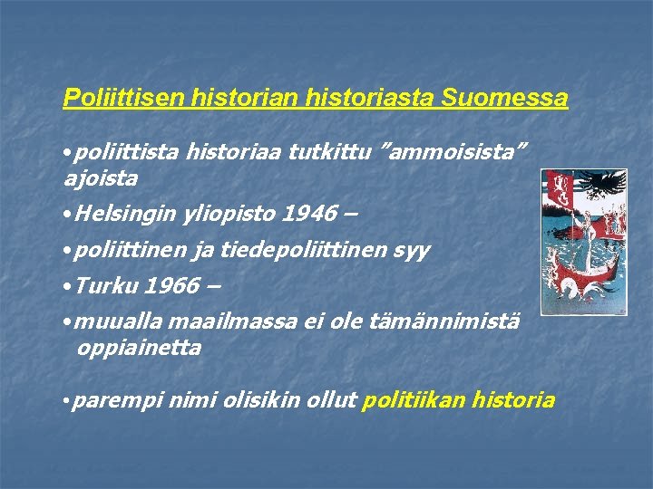 Poliittisen historiasta Suomessa • poliittista historiaa tutkittu ”ammoisista” ajoista • Helsingin yliopisto 1946 –