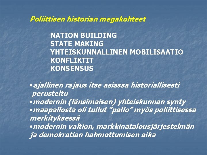 Poliittisen historian megakohteet NATION BUILDING STATE MAKING YHTEISKUNNALLINEN MOBILISAATIO KONFLIKTIT KONSENSUS • ajallinen rajaus