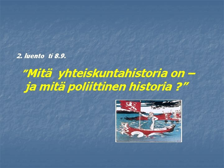 2. luento ti 8. 9. ”Mitä yhteiskuntahistoria on – ja mitä poliittinen historia ?