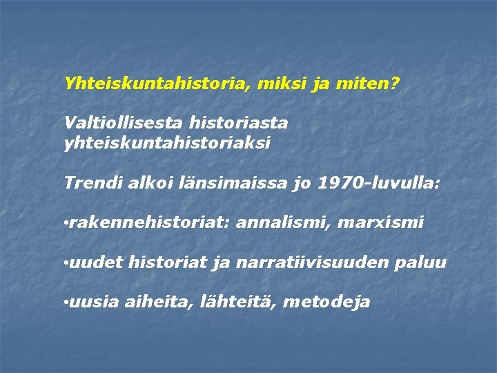 Yhteiskuntahistoria, miksi ja miten? Valtiollisesta historiasta yhteiskuntahistoriaksi Trendi alkoi länsimaissa jo 1970 -luvulla: •