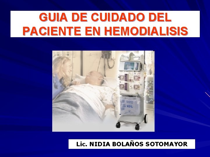 GUIA DE CUIDADO DEL PACIENTE EN HEMODIALISIS Lic. NIDIA BOLAÑOS SOTOMAYOR 