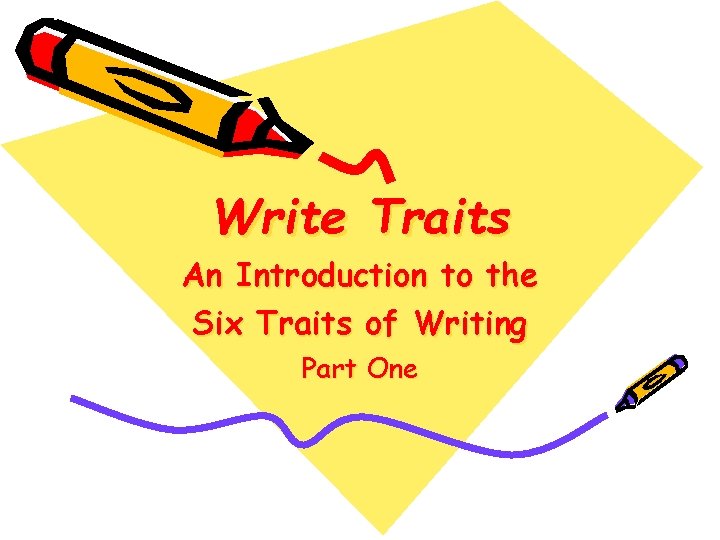 Write Traits An Introduction to the Six Traits of Writing Part One 