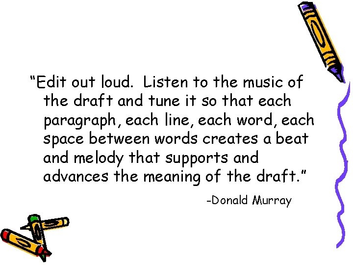 “Edit out loud. Listen to the music of the draft and tune it so