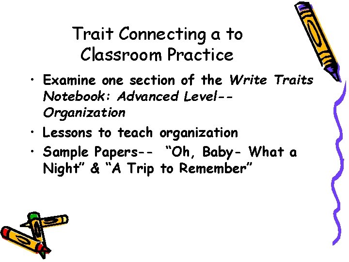 Trait Connecting a to Classroom Practice • Examine one section of the Write Traits
