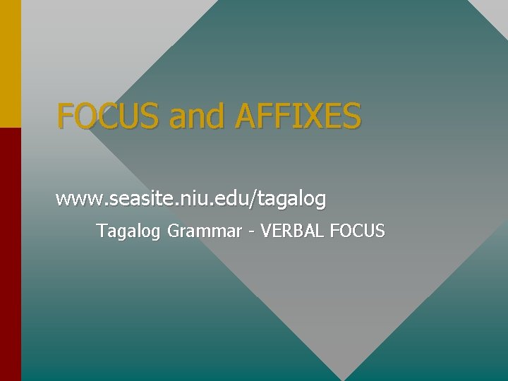 FOCUS and AFFIXES www. seasite. niu. edu/tagalog Tagalog Grammar - VERBAL FOCUS 