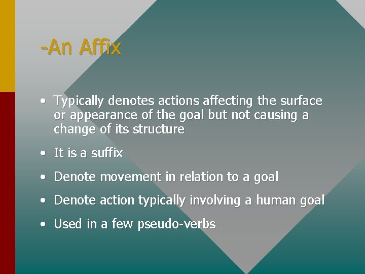 -An Affix • Typically denotes actions affecting the surface or appearance of the goal