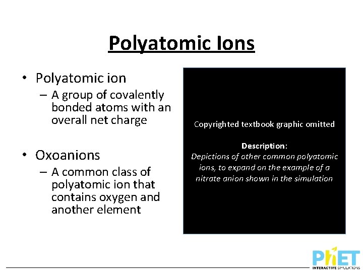 Polyatomic Ions • Polyatomic ion – A group of covalently bonded atoms with an