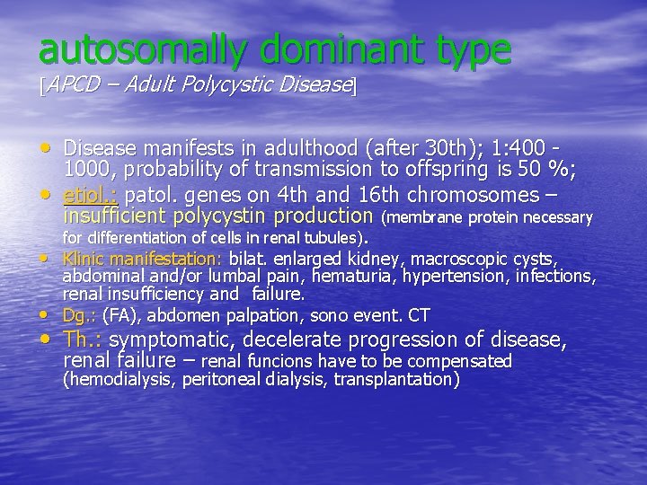 autosomally dominant type APCD – Adult Polycystic Disease • Disease manifests in adulthood (after