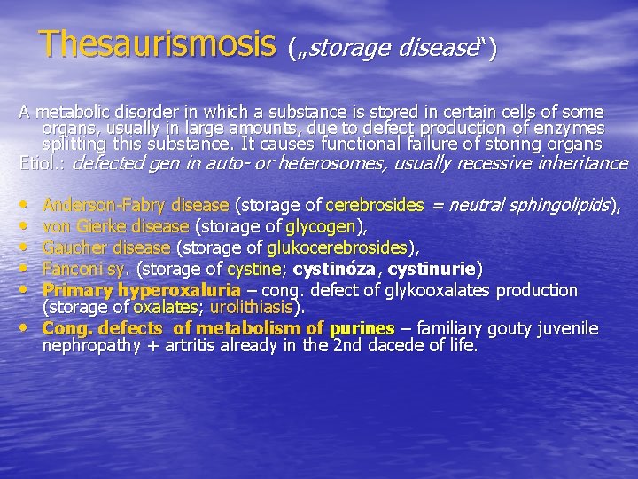 Thesaurismosis („storage disease“) A metabolic disorder in which a substance is stored in certain