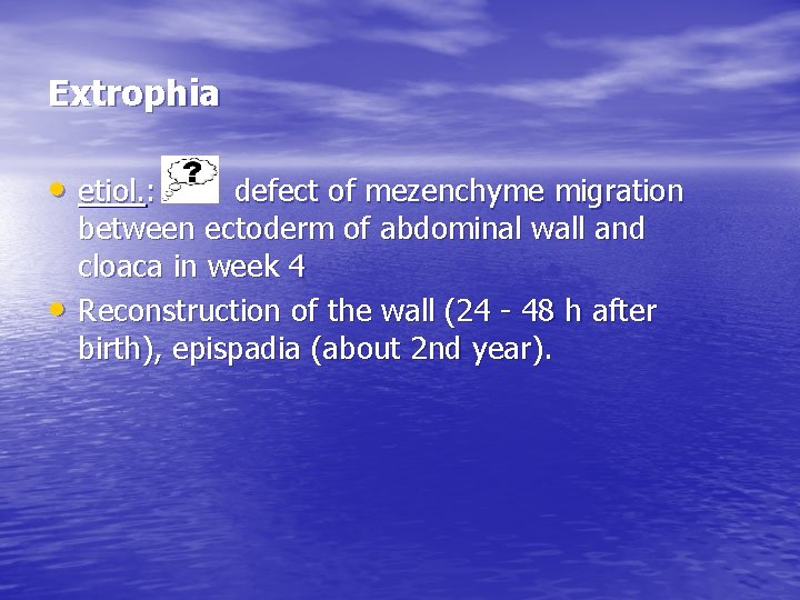 Extrophia • etiol. : defect of mezenchyme migration • between ectoderm of abdominal wall