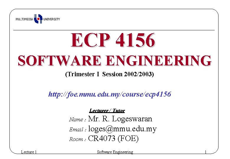 ECP 4156 SOFTWARE ENGINEERING (Trimester I Session 2002/2003) http: //foe. mmu. edu. my/course/ecp 4156