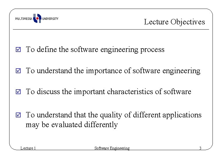 Lecture Objectives þ To define the software engineering process þ To understand the importance