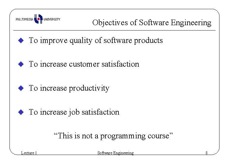 Objectives of Software Engineering u To improve quality of software products u To increase