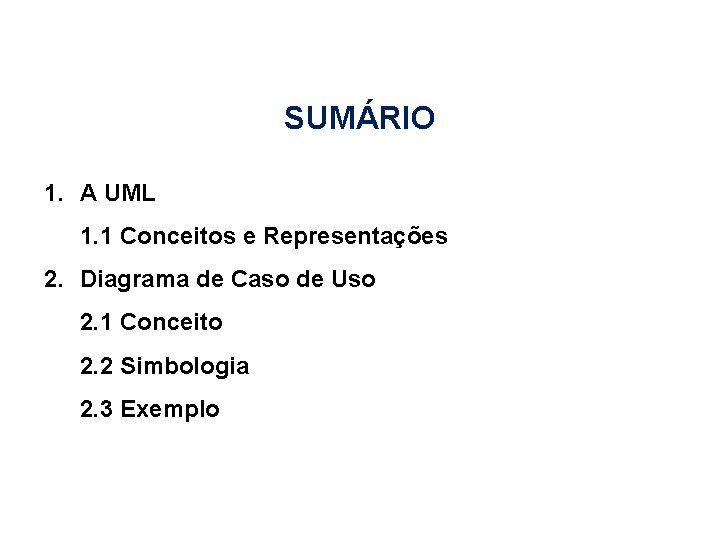 SUMÁRIO 1. A UML 1. 1 Conceitos e Representações 2. Diagrama de Caso de