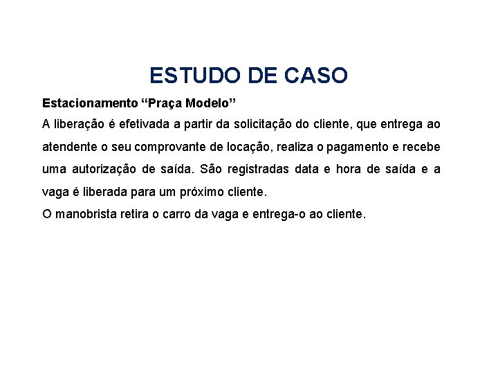 ESTUDO DE CASO Estacionamento “Praça Modelo” A liberação é efetivada a partir da solicitação