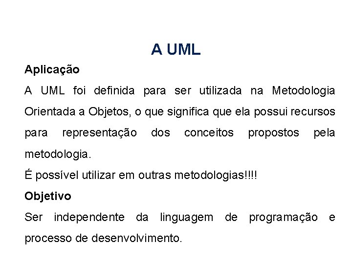 A UML Aplicação A UML foi definida para ser utilizada na Metodologia Orientada a