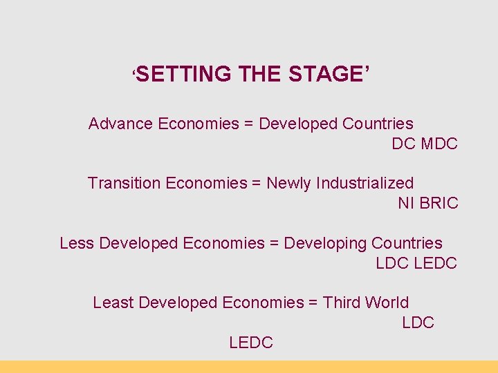 ‘SETTING THE STAGE’ Advance Economies = Developed Countries DC MDC Transition Economies = Newly