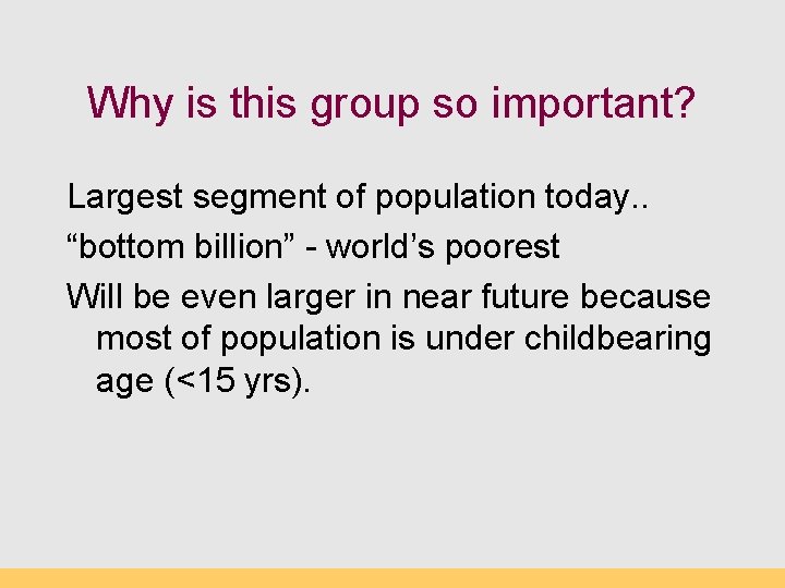 Why is this group so important? Largest segment of population today. . “bottom billion”