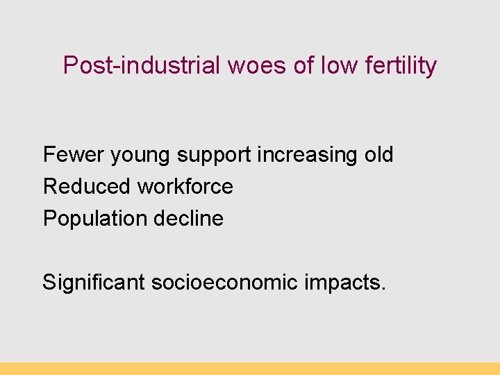 Post-industrial woes of low fertility Fewer young support increasing old Reduced workforce Population decline