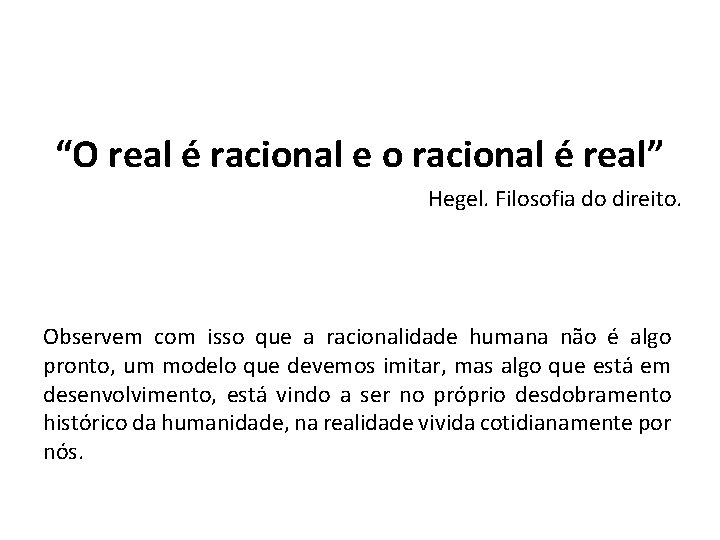 “O real é racional e o racional é real” Hegel. Filosofia do direito. Observem