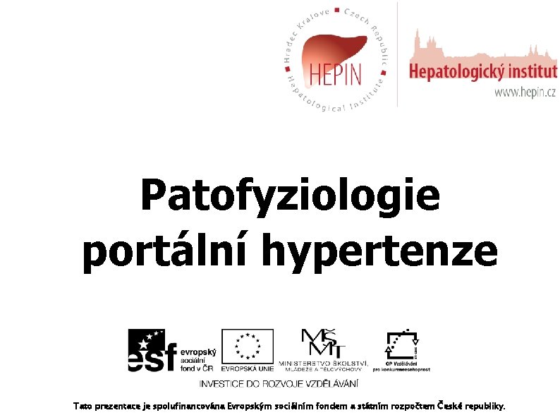 Patofyziologie portální hypertenze Tato prezentace je spolufinancována Evropským sociálním fondem a státním rozpočtem České