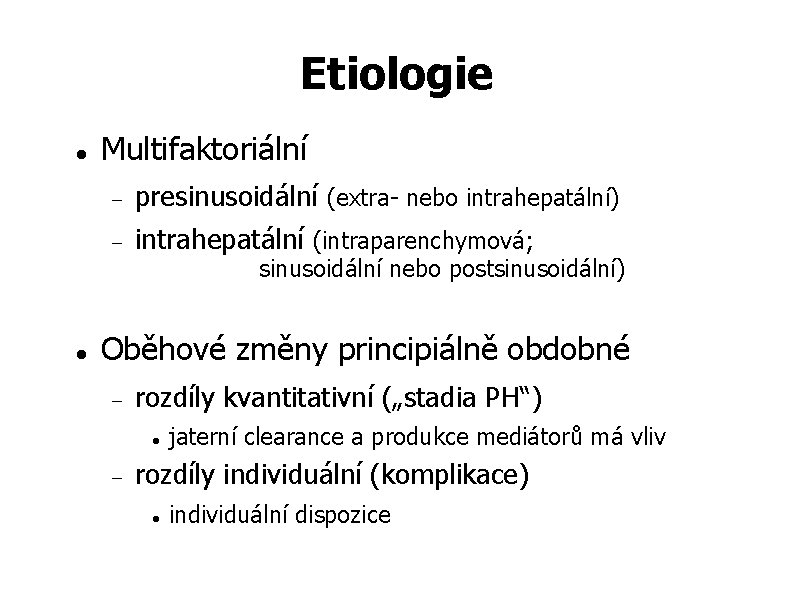 Etiologie Multifaktoriální presinusoidální (extra- nebo intrahepatální) intrahepatální (intraparenchymová; sinusoidální nebo postsinusoidální) Oběhové změny principiálně