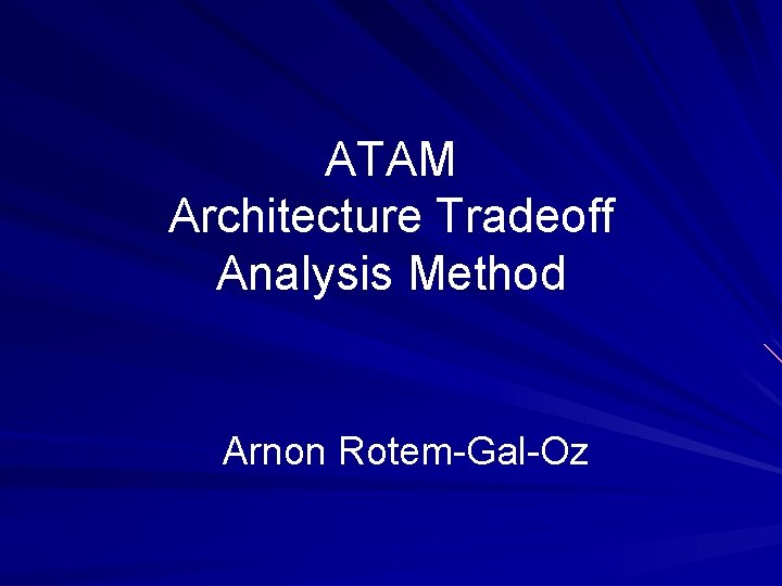ATAM Architecture Tradeoff Analysis Method Arnon Rotem-Gal-Oz ATAM Architecture Tradeoff Analysis Method Arnon Rotem-Gal-Oz