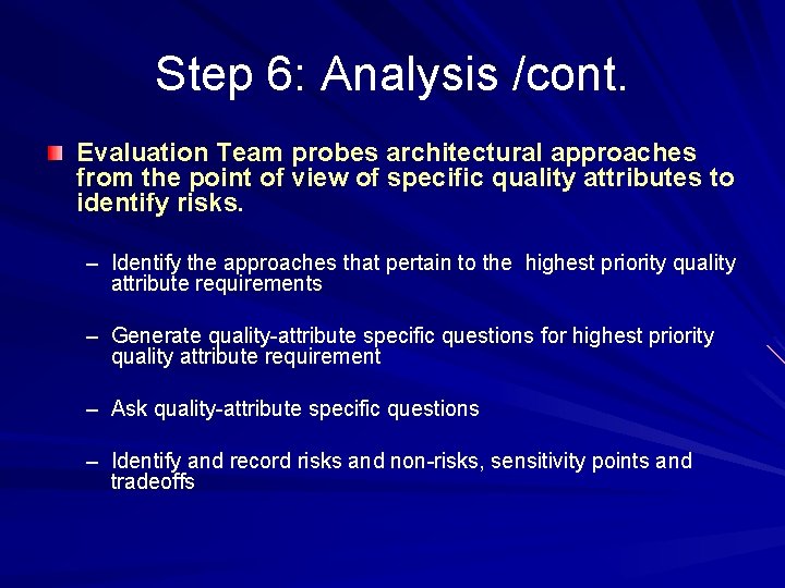Step 6: Analysis /cont. Evaluation Team probes architectural approaches from the point of view Step 6: Analysis /cont. Evaluation Team probes architectural approaches from the point of view