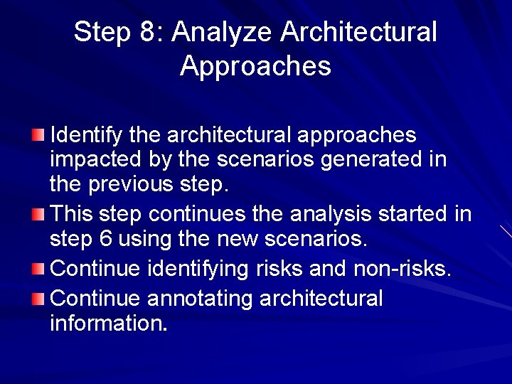 Step 8: Analyze Architectural Approaches Identify the architectural approaches impacted by the scenarios generated Step 8: Analyze Architectural Approaches Identify the architectural approaches impacted by the scenarios generated