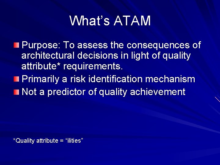 What’s ATAM Purpose: To assess the consequences of architectural decisions in light of quality What’s ATAM Purpose: To assess the consequences of architectural decisions in light of quality
