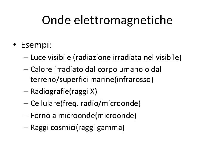 Onde elettromagnetiche • Esempi: – Luce visibile (radiazione irradiata nel visibile) – Calore irradiato