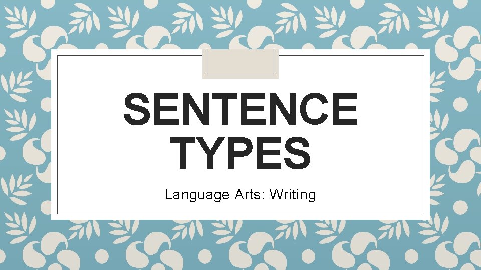 SENTENCE TYPES Language Arts: Writing 